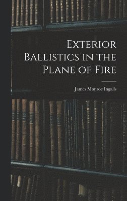 James Monroe Ingalls - Exterior Ballistics in the Plane of Fire, Inbunden. Tillgänglighet: Lägg i varukorg