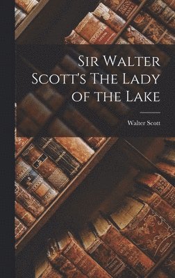 Walter Scott - Sir Walter Scott's The Lady of the Lake, Inbunden