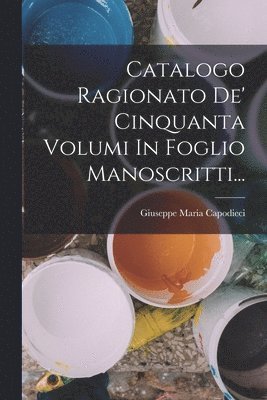 Giuseppe Maria Capodieci - Catalogo Ragionato De' Cinquanta Volumi In Foglio Manoscritti..., Häftad. Tillgänglighet: Lägg i varukorg
