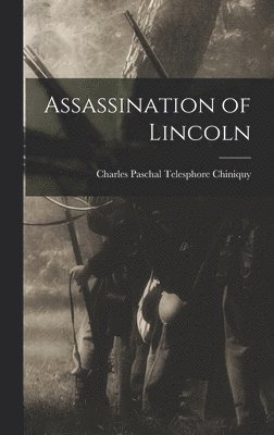 Charles Paschal Telesphore Chiniquy - Assassination of Lincoln, Inbunden