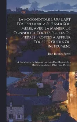 Jean-Jacques Perret - Pogonotomie, Ou L'Art D'Apprendre a Se Raser Soi-Meme, Avec La Manier De Connoitre Toutes Fortes De Pierres Propres À Affiler Tous Les Outils Ou Instrumens, Inbunden. Tillgänglighet: Lägg i varukorg