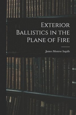 James Monroe Ingalls - Exterior Ballistics in the Plane of Fire, Häftad. Tillgänglighet: Lägg i varukorg