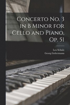 Georg Goltermann, Leo Schulz - Concerto no. 3 in B Minor for Cello and Piano, op. 51, Häftad