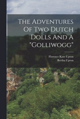 Bertha Upton, Florence Kate Upton - Adventures Of Two Dutch Dolls And A "golliwogg", Häftad
