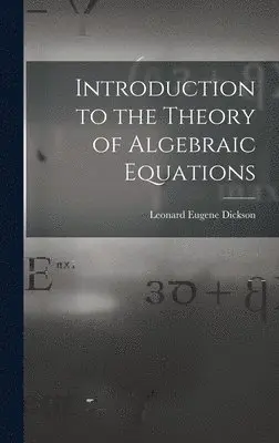 Leonard Eugene Dickson - Introduction to the Theory of Algebraic Equations, Inbunden. Tillgänglighet: Lägg i varukorg