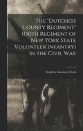 The &quot;Dutchess County Regiment&quot; (150th Regiment of New York State Volunteer Infantry) in the Civil War