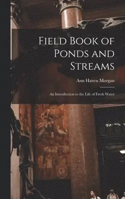 Ann Haven Morgan - Field Book of Ponds and Streams; an Introduction to the Life of Fresh Water, Inbunden. Tillgänglighet: Lägg i varukorg