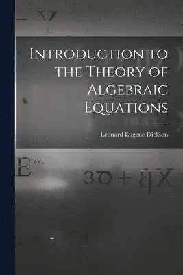 Leonard Eugene Dickson - Introduction to the Theory of Algebraic Equations, Häftad. Tillgänglighet: Lägg i varukorg