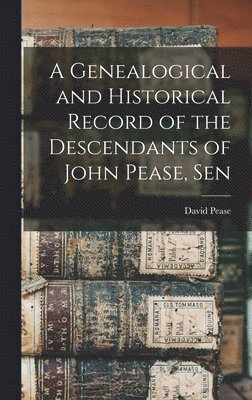 David Pease - Genealogical and Historical Record of the Descendants of John Pease, Sen, Inbunden. Tillgänglighet: Lägg i varukorg