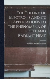 Theory of Electrons and Its Applications to the Phenomena of Light and Radiant Heat