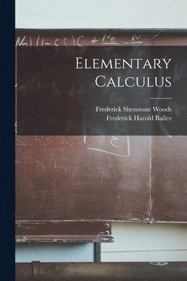 Frederick Shenstone Woods, Frederick Harold Bailey - Elementary Calculus, Häftad