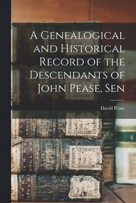 David Pease - Genealogical and Historical Record of the Descendants of John Pease, Sen, Häftad. Tillgänglighet: Lägg i varukorg