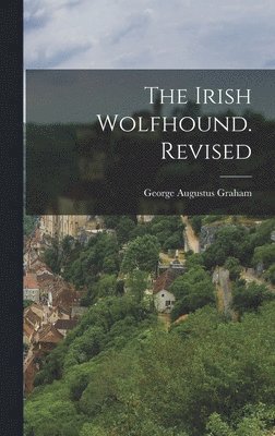George Augustus Graham - Irish Wolfhound. Revised, Inbunden. Tillgänglighet: Lägg i varukorg