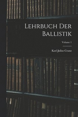 Lehrbuch Der Ballistik; Volume 1