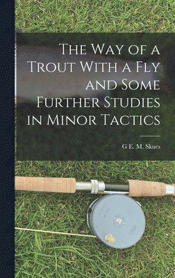 G E M Skues - way of a Trout With a fly and Some Further Studies in Minor Tactics, Inbunden. Tillgänglighet: Lägg i varukorg