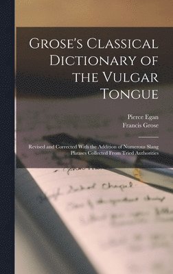 Grose's Classical Dictionary of the Vulgar Tongue