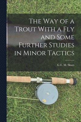 G E M Skues - way of a Trout With a fly and Some Further Studies in Minor Tactics, Häftad. Tillgänglighet: Lägg i varukorg