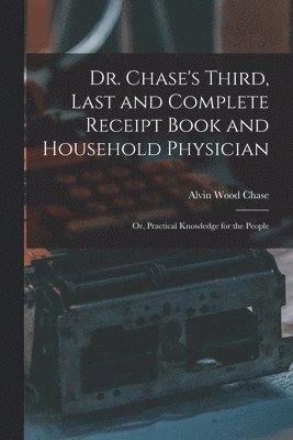 Alvin Wood Chase - Dr. Chase's Third, Last and Complete Receipt Book and Household Physician, Häftad. Tillgänglighet: Lägg i varukorg