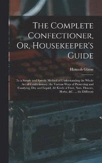 The Complete Confectioner, Or, Housekeeper's Guide