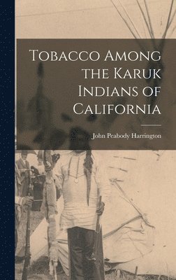 John Peabody Harrington - Tobacco Among the Karuk Indians of California, Inbunden