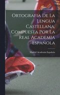 Ortografia de la Lengua Castellana, Compuesta por la Real Academia Espa�ola