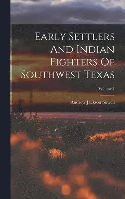 Andrew Jackson Sowell - Early Settlers And Indian Fighters Of Southwest Texas; Volume 1, Inbunden. Tillgänglighet: Lägg i varukorg