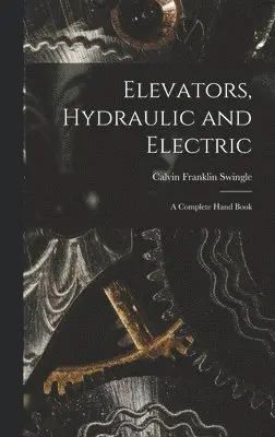 Calvin Franklin Swingle - Elevators, Hydraulic and Electric, Inbunden. Tillgänglighet: Lägg i varukorg