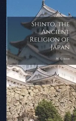 W G Aston - Shinto, the Ancient Religion of Japan, Inbunden. Tillgänglighet: Lägg i varukorg