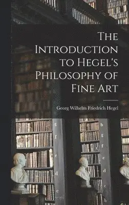Hegel Georg Wilhelm Friedrich - Introduction to Hegel's Philosophy of Fine Art, Inbunden. Tillgänglighet: Lägg i varukorg