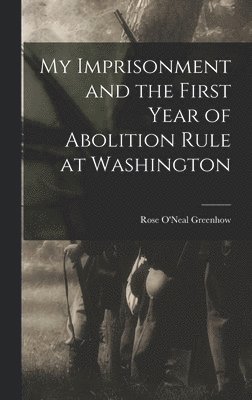 Rose O'Neal Greenhow - My Imprisonment and the First Year of Abolition Rule at Washington, Inbunden. Tillgänglighet: Lägg i varukorg
