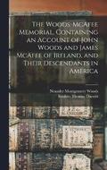 The Woods-McAfee Memorial, Containing an Account of John Woods and James McAfee of Ireland, and Their Descendants in America
