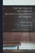 Method of Archimedes, Recently Discovered by Heiberg; a Supplement to the Works of Archimedes, 1897