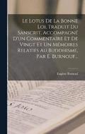 Le Lotus De La Bonne Loi, Traduit Du Sanscrit, Accompagne D'un Commentaire Et De Vingt Et Un Memoires Relatifs Au Buddhisme, Par E. Burnouf...