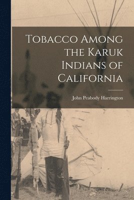 John Peabody Harrington - Tobacco Among the Karuk Indians of California, Häftad