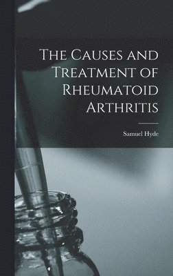 Samuel Hyde - Causes and Treatment of Rheumatoid Arthritis, Inbunden