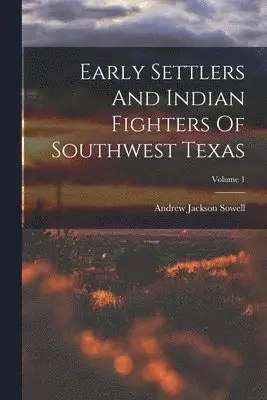 Andrew Jackson Sowell - Early Settlers And Indian Fighters Of Southwest Texas; Volume 1, Häftad. Tillgänglighet: Lägg i varukorg