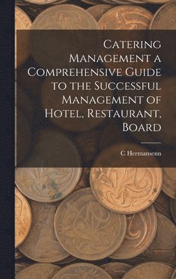C Hermansenn - Catering Management a Comprehensive Guide to the Successful Management of Hotel, Restaurant, Board, Inbunden