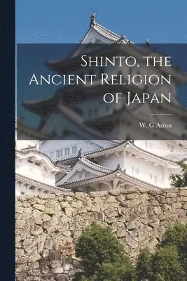W G Aston - Shinto, the Ancient Religion of Japan, Häftad. Tillgänglighet: Lägg i varukorg
