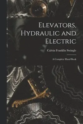 Calvin Franklin Swingle - Elevators, Hydraulic and Electric, Häftad. Tillgänglighet: Lägg i varukorg
