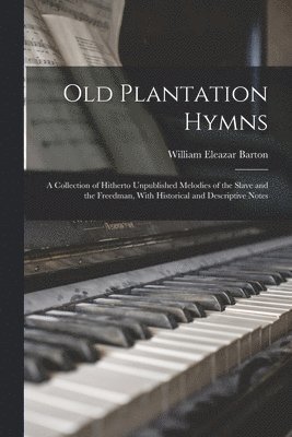 William Eleazar Barton - Old Plantation Hymns; a Collection of Hitherto Unpublished Melodies of the Slave and the Freedman, With Historical and Descriptive Notes, Häftad