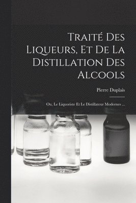 Traité Des Liqueurs, Et De La Distillation Des Alcools