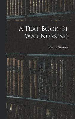 Violetta Thurstan - Text Book Of War Nursing, Inbunden. Tillgänglighet: Lägg i varukorg