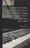 Briefwechsel zwischen Wilhelm Dilthey und dem Grafen Paul Yorck v. Wartenburg, 1877-1897