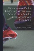 Ortografia de la Lengua Castellana, Compuesta por la Real Academia Espa�ola