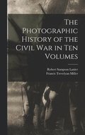 The Photographic History of the Civil War in Ten Volumes