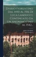 Diario Fiorentino Dal 1450 Al 1516 Di Luca Landucci, Continuato Da Un Anonimo Fino Al 1542...