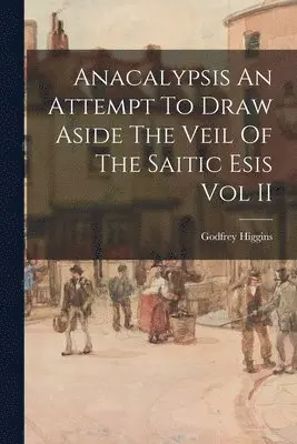 Godfrey Higgins - Anacalypsis An Attempt To Draw Aside The Veil Of The Saitic Esis Vol II, Häftad. Tillgänglighet: Lägg i varukorg
