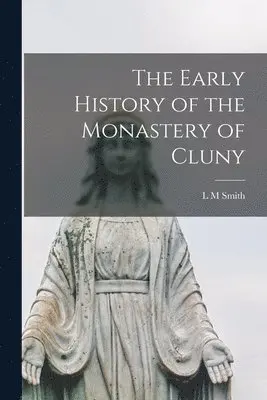 L M Smith - Early History of the Monastery of Cluny, Häftad. Tillgänglighet: Lägg i varukorg