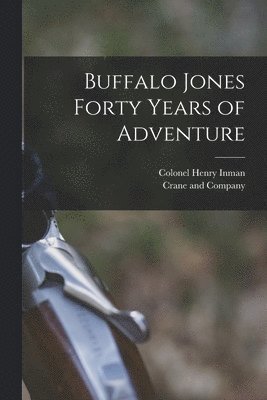 Colonel Henry Inman, Crane And Company - Buffalo Jones Forty Years of Adventure, Häftad. Tillgänglighet: Lägg i varukorg