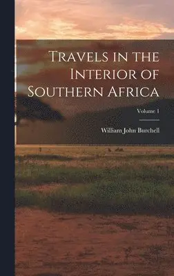 William John Burchell - Travels in the Interior of Southern Africa; Volume 1, Inbunden. Tillgänglighet: Lägg i varukorg